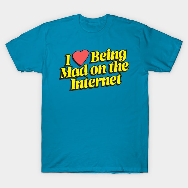 I Love Being Mad On The Internet T-Shirt by DankFutura